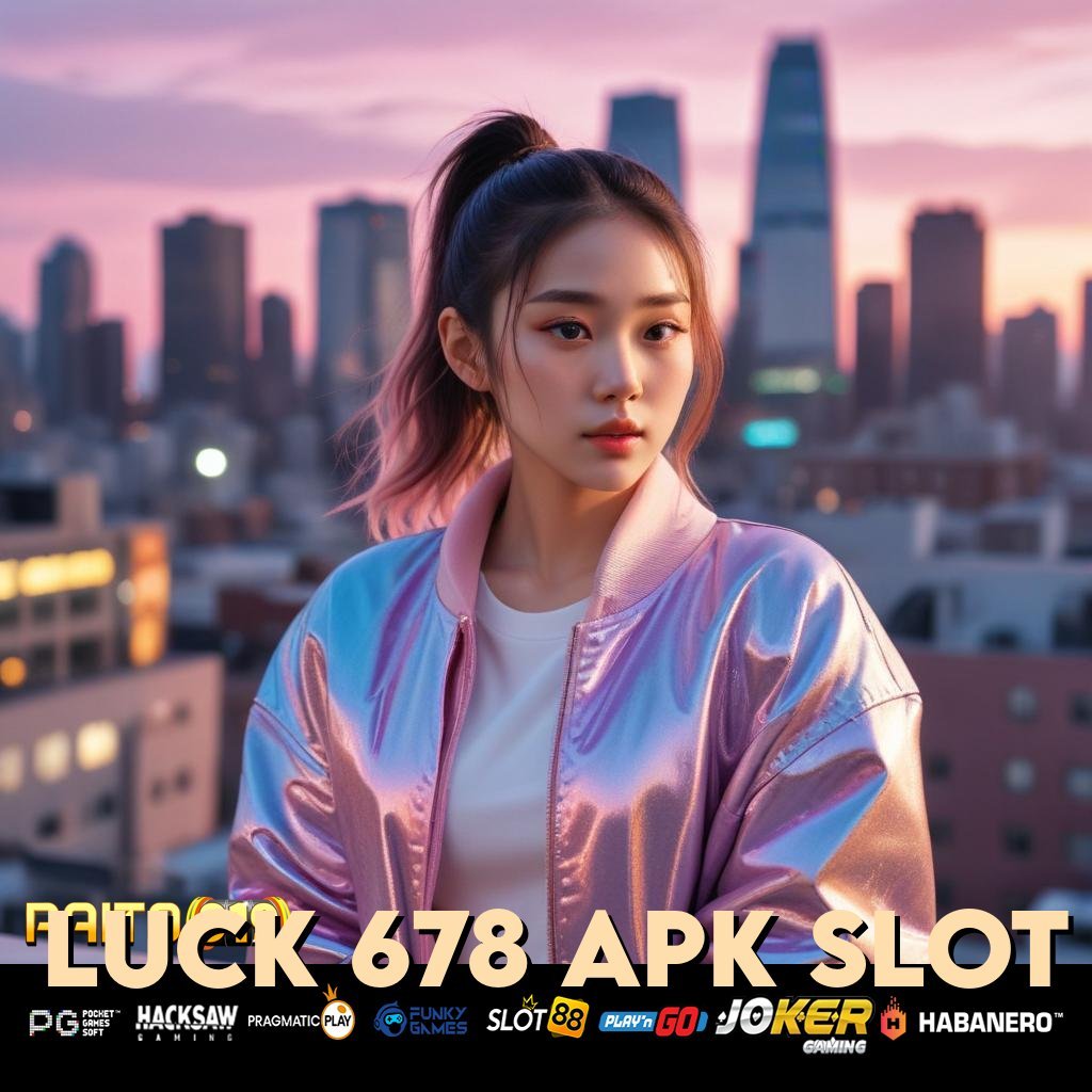 LUCK 678 APK SLOT - APK Terbaru untuk Unduh dan Login di Android/iOS